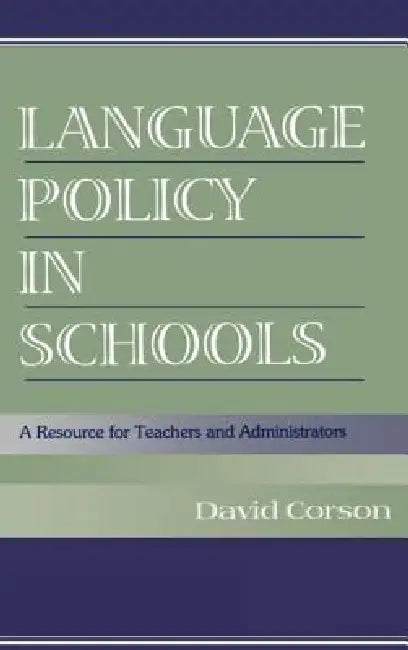 Language Policy in Schools: A Resource for Teachers and Administrators by David Corson