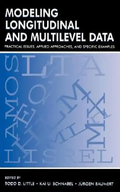 Modeling Longitudinal and Multilevel Data: Practical Issues, Applied Approaches, and Specific Examples by Todd D. Little