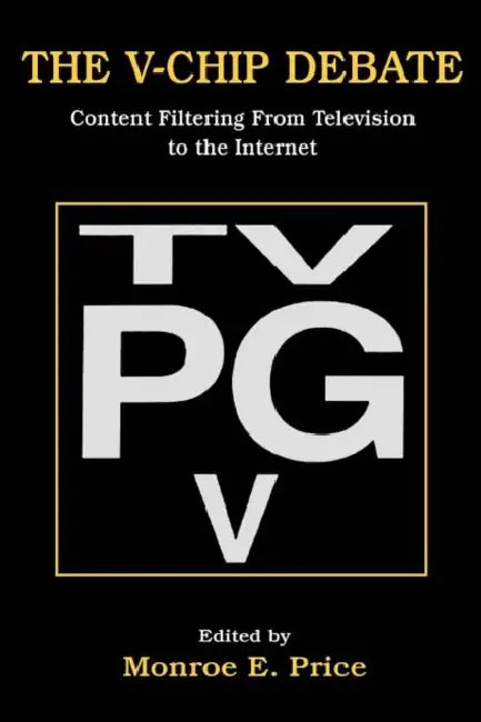 The V-chip Debate: Content Filtering From Television To the Internet by Monroe E. Price