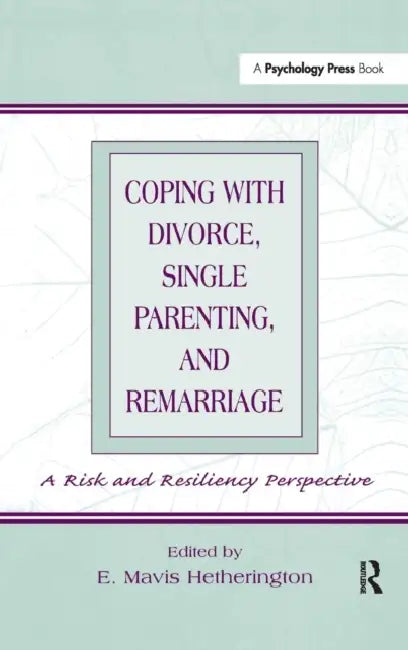 Coping with Divorce, Single Parenting, and Remarriage: A Risk and Resiliency Perspective by E. Mavis Hetherington