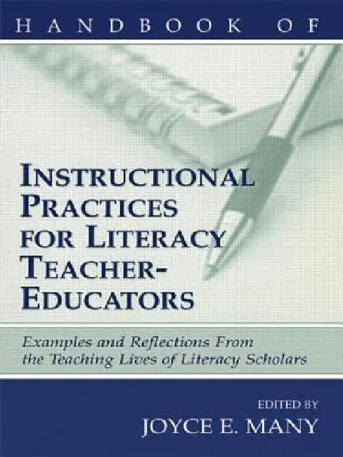 Handbook of Instructional Practices for Literacy Teacher-Educators: Examples and Reflections from the Teaching Lives of Literacy Scholars by Joyce E. Many