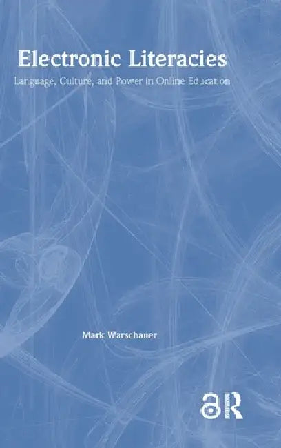 Electronic Literacies: Language, Culture, and Power in Online Education by Mark Warschauer