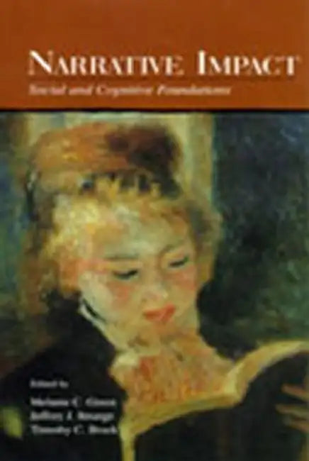 Narrative Impact: Social and Cognitive Foundations by Melanie C. Green, Jeffrey J. Strange, Timothy C. Brock