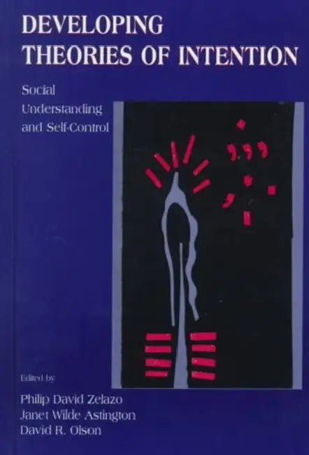 Developing Theories of Intention: Social Understanding and Self-control by Philip David Zelazo, Janet Wilde Astington, David R. Olson