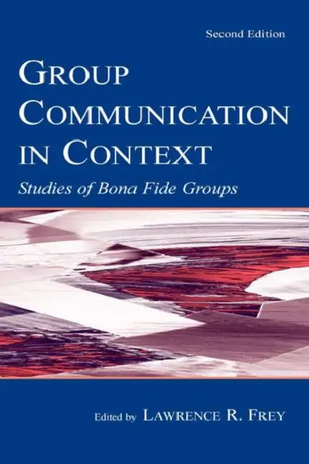 Group Communication in Context: Studies of Bona Fide Groups by Lawrence R. Frey