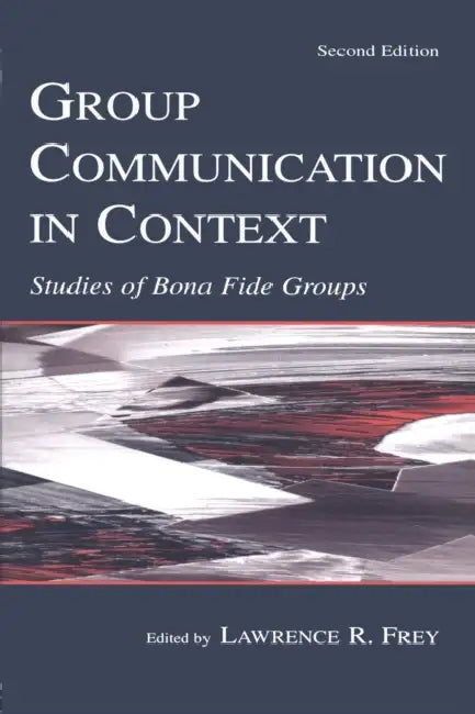 Group Communication in Context: Studies of Bona Fide Groups by Lawrence R. Frey