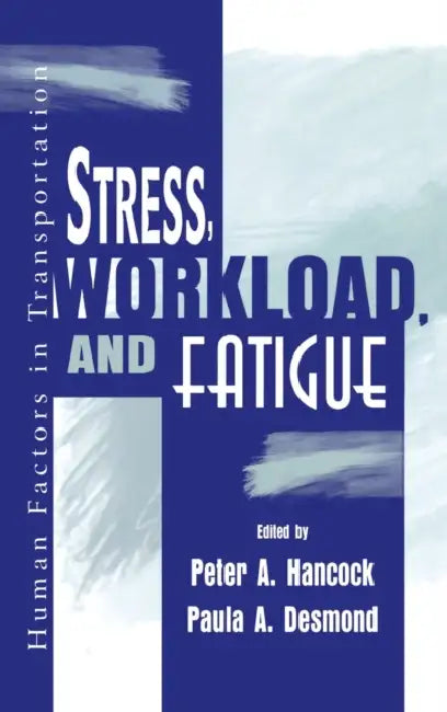 Stress, Workload, and Fatigue by Peter A. Hancock, Paula A. Desmond