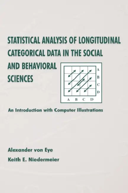Statistical Analysis of Longitudinal Categorical Data in the Social and Behavioral Sciences: An introduction With Computer Illustrations by Alexander Von Eye, Keith E. Niedermeier