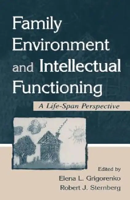 Family Environment and Intellectual Functioning: A Life-Span Perspective by Elena L. Grigorenko
