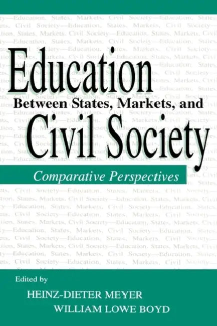 Education Between State, Markets, and Civil Society: Comparative Perspectives by Heinz-Dieter Meyer, William Lowe Boyd