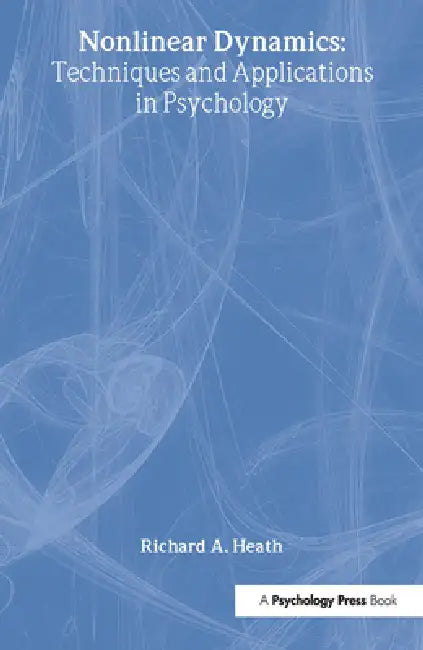 Nonlinear Dynamics: Techniques and Applications in Psychology by Richard A. Heath