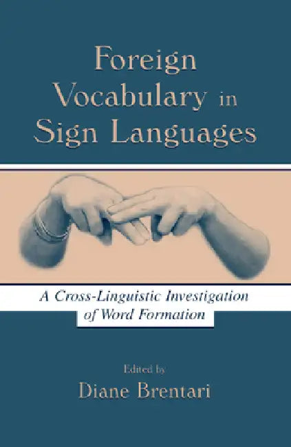Foreign Vocabulary in Sign Languages: A Cross-Linguistic Investigation of Word Formation by Diane Brentari