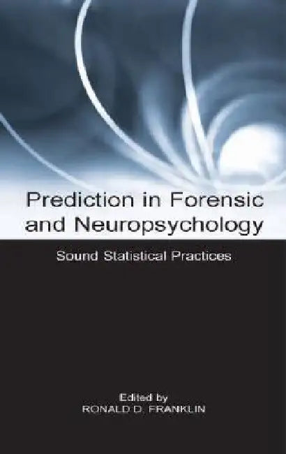Prediction in Forensic and Neuropsychology: Sound Statistical Practices by Ronald D. Franklin