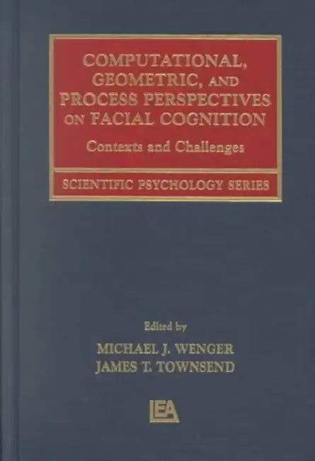 Computational, Geometric, and Process Perspectives on Facial Cognition: Contexts and Challenges by Michael J. Wenger