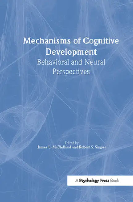 Mechanisms of Cognitive Development: Behavioral and Neural Perspectives by James L. McClelland, Robert Siegler