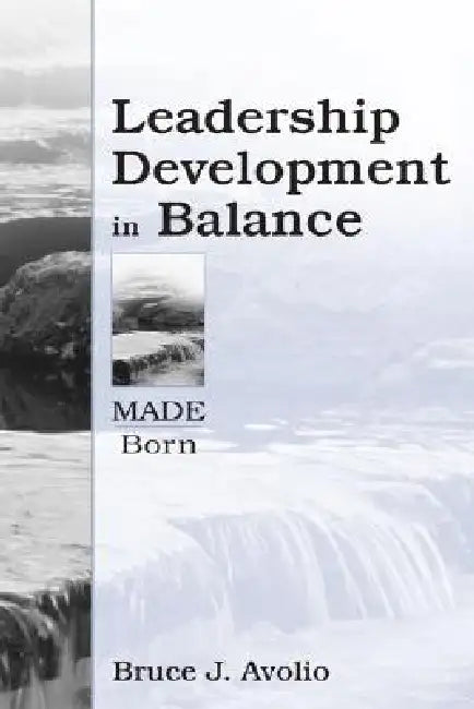 Leadership Development in Balance: MADE/Born by Bruce J. Avolio