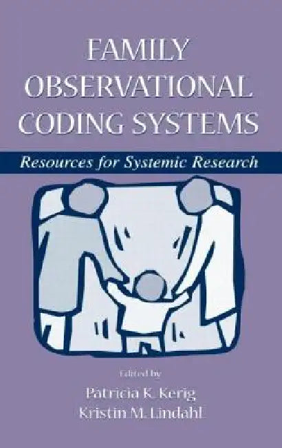 Family Observational Coding Systems: Resources for Systemic Research by Patricia K. Kerig