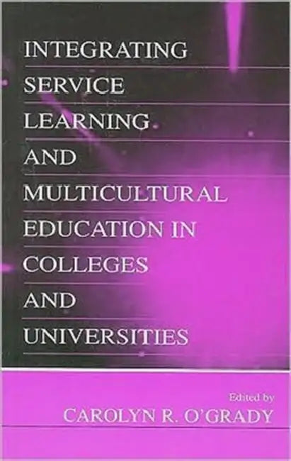 Integrating Service Learning and Multicultural Education in Colleges and Universities by Carolyn R. O'Grady