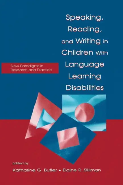 Speaking, Reading, and Writing in Children With Language Learning Disabilities: New Paradigms in Research and Practice by Katharine G. Butler, Elaine R. Silliman