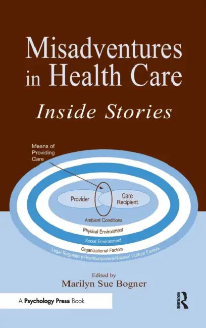 Misadventures in Health Care: Inside Stories by Marilyn Sue Bogner