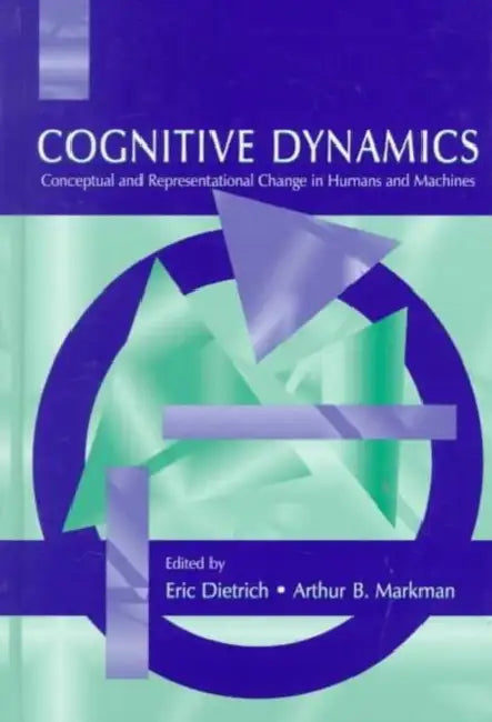 Cognitive Dynamics: Conceptual and Representational Change in Humans and Machines by Eric Dietrich