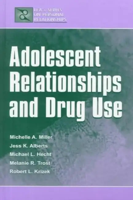 Adolescent Relationships and Drug Use by Michelle A. Miller-Day