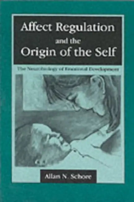 Affect Regulation and the Origin of the Self: The Neurobiology of Emotional Development by Allan N. Schore