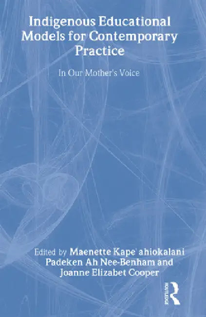 Indigenous Educational Models for Contemporary Practice: In Our Mother's Voice by Maenette K. P. A. Benham