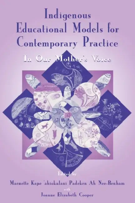 Indigenous Educational Models for Contemporary Practice: In Our Mother's Voice by Maenette K. P. a. Benham, Joanne Elizabet Cooper