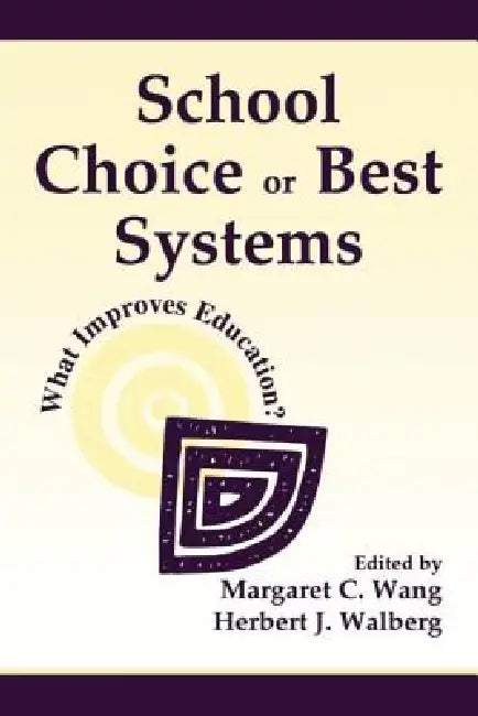 School Choice Or Best Systems: What Improves Education? by Margaret C. Wang