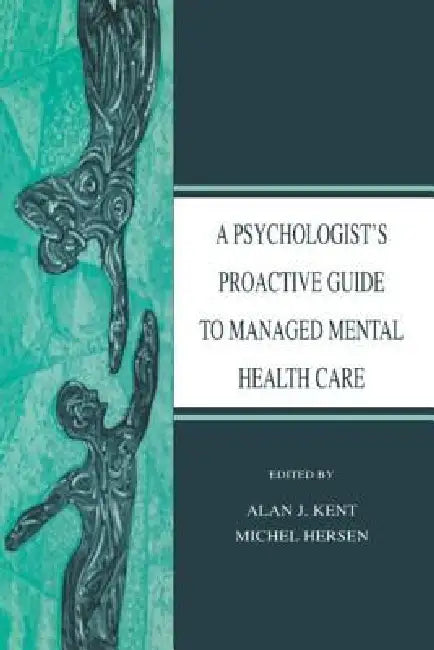 A Psychologist's Proactive Guide to Managed Mental Health Care by Alan J. Kent