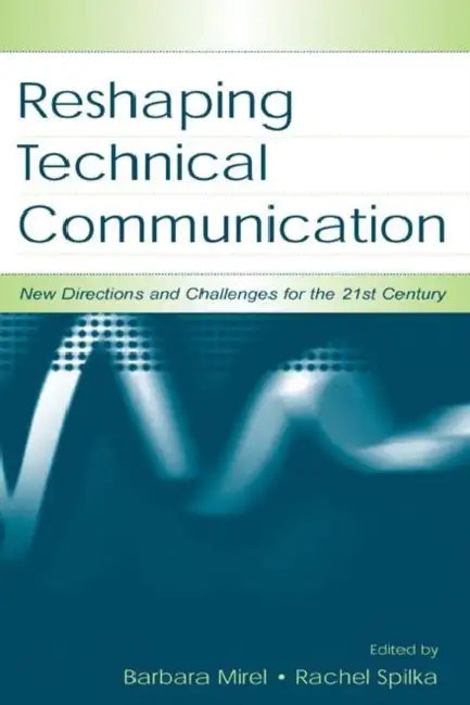 Reshaping Technical Communication: New Directions and Challenges for the 21st Century by Barbara Mirel, Rachel Spilka