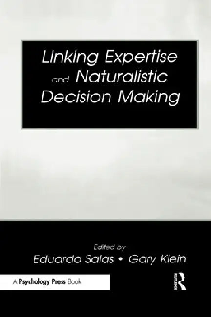 Linking Expertise and Naturalistic Decision Making by Eduardo Salas