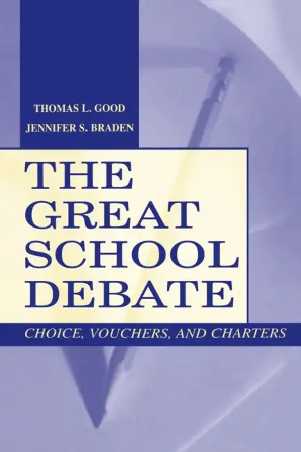 The Great School Debate: Choice, Vouchers, and Charters by Thomas L. Good, Jennifer S. Braden