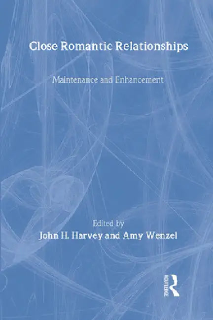Close Romantic Relationships: Maintenance and Enhancement by John H. Harvey