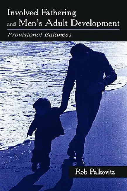 Involved Fathering and Men's Adult Development: Provisional Balances by Rob Palkovitz
