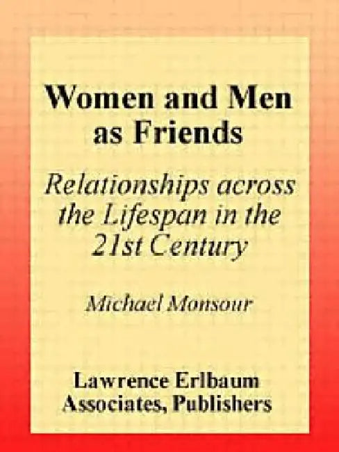 Women and Men As Friends: Relationships Across the Life Span in the 21st Century by Monsour Michael