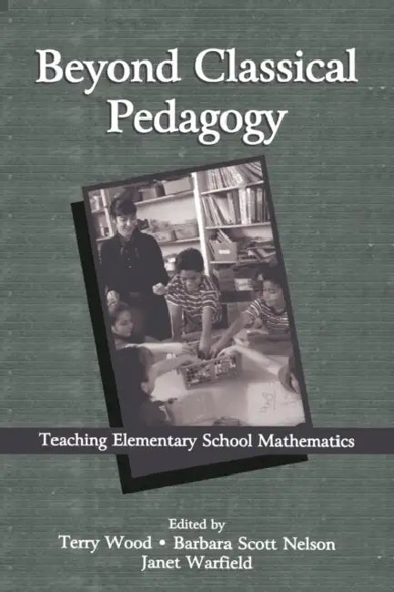 Beyond Classical Pedagogy: Teaching Elementary School Mathematics by Terry Wood, Barbara Scott Nelson, Janet E. Warfield