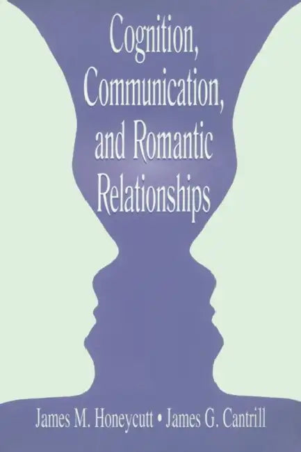 Cognition, Communication, and Romantic Relationships by James M. Honeycutt, James G. Cantrill