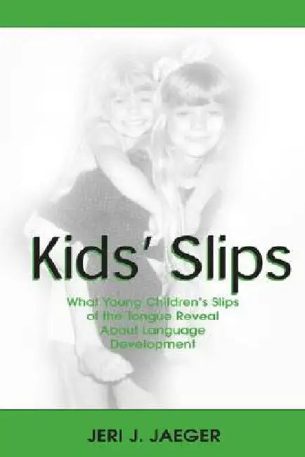 Kids' Slips: What Young Children's Slips of the Tongue Reveal about Language Development by Jeri J. Jaeger