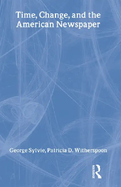 Time, Change, and the American Newspaper by George Sylvie, Patricia D. Witherspoon