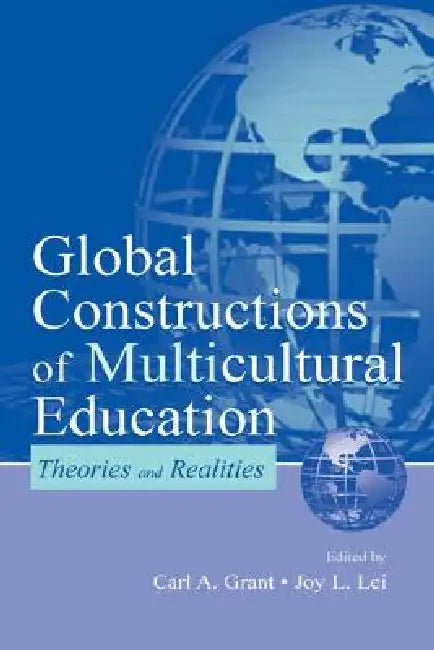 Global Constructions of Multicultural Education: Theories and Realities by Carl A. Grant