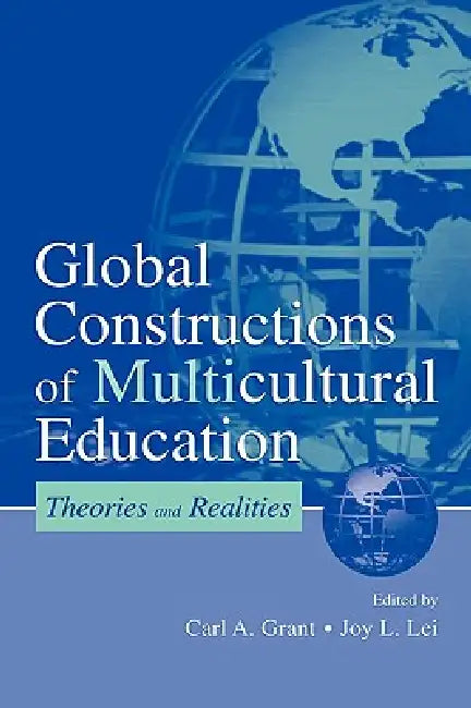 Global Constructions of Multicultural Education: Theories and Realities by Carl A. Grant