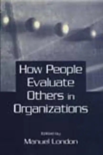 How People Evaluate Others in Organizations by Manuel London
