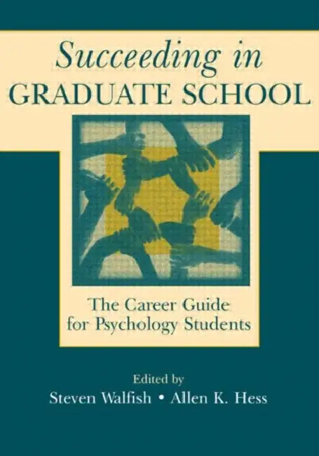 Succeeding in Graduate School: The Career Guide for Psychology Students by Steven Walfish, Allen K. Hess