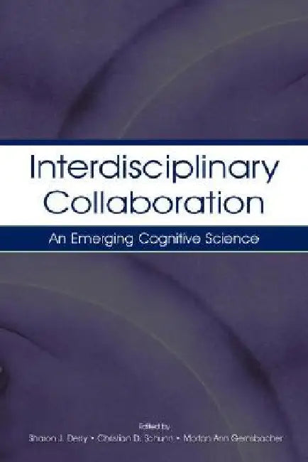 Interdisciplinary Collaboration: An Emerging Cognitive Science by Sharon J. Derry