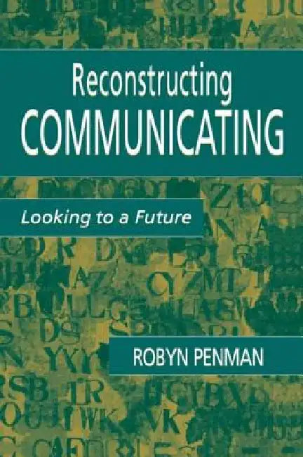 Reconstructing Communicating: Looking To A Future by Robyn Penman