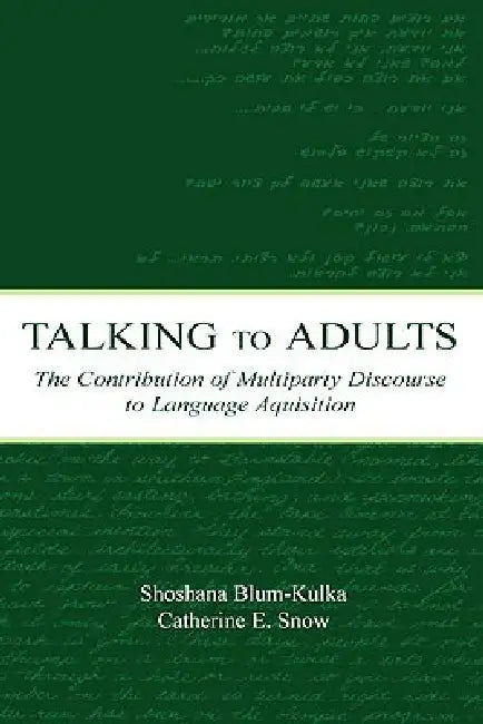 Talking to Adults: The Contribution of Multiparty Discourse to Language Acquisition by Shoshana Blum-Kulka