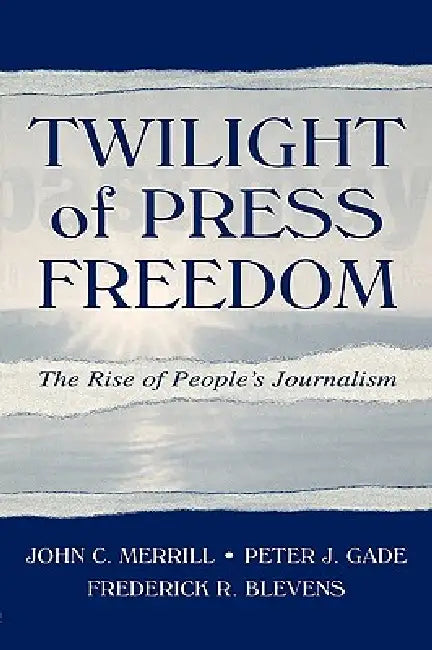 Twilight of Press Freedom: The Rise of People's Journalism by Merrill John C.