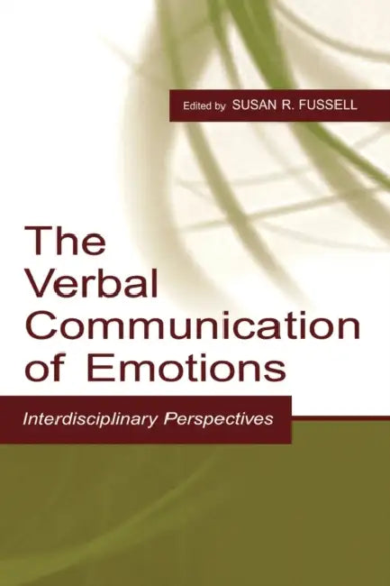 The Verbal Communication of Emotions: Interdisciplinary Perspectives by Susan R. Fussell